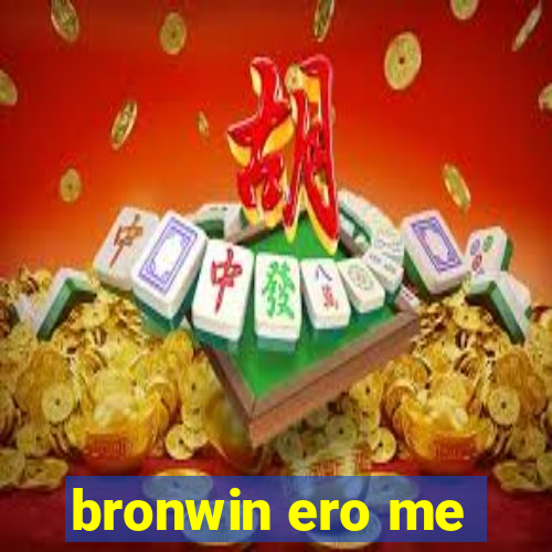 bronwin ero me