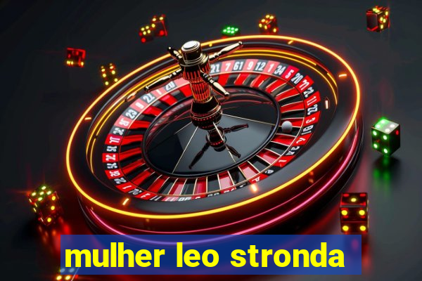 mulher leo stronda