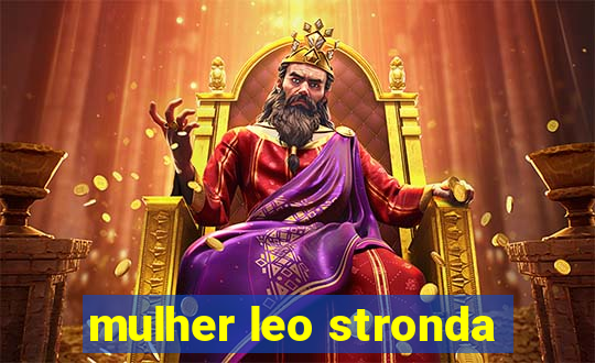 mulher leo stronda