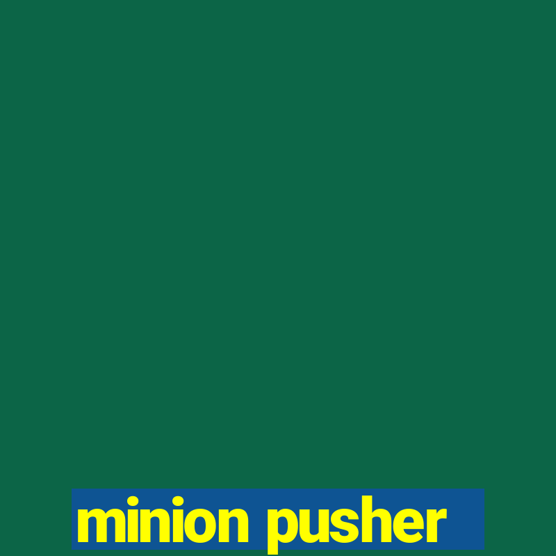 minion pusher