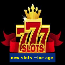 new slots —ice age