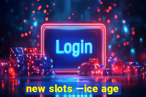 new slots —ice age