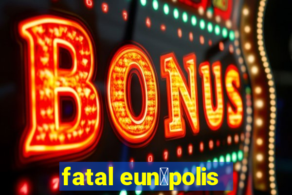 fatal eun谩polis