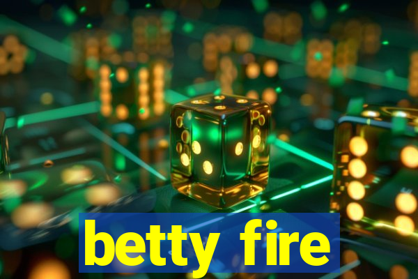 betty fire