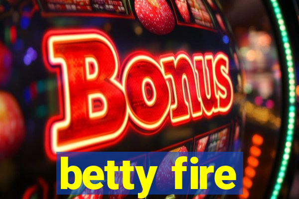 betty fire