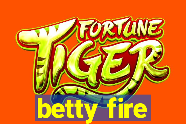 betty fire