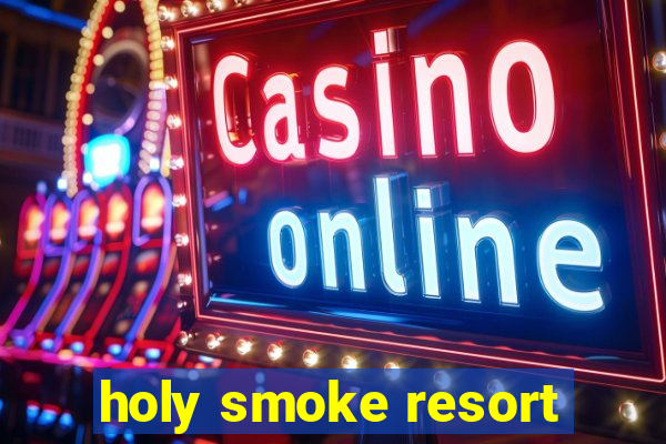 holy smoke resort