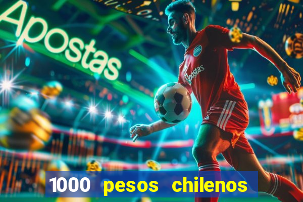 1000 pesos chilenos em reais