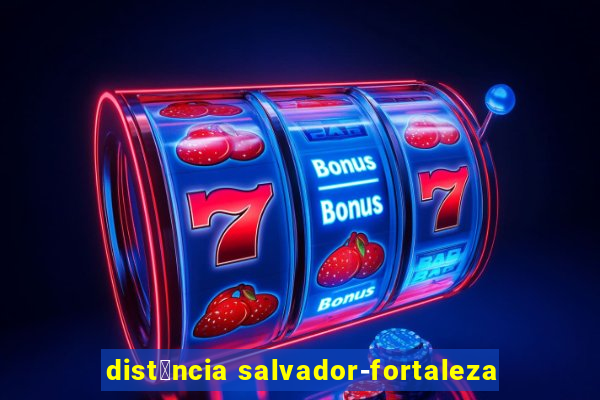 dist芒ncia salvador-fortaleza