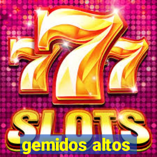 gemidos altos