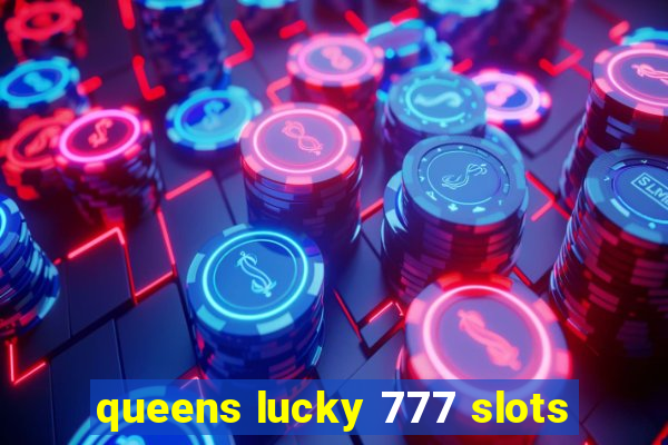 queens lucky 777 slots