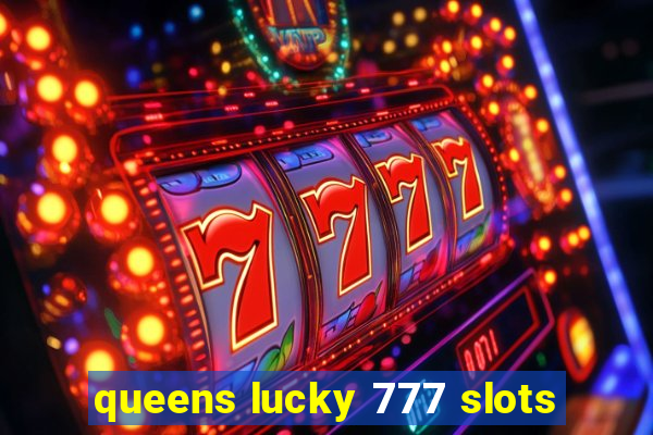 queens lucky 777 slots