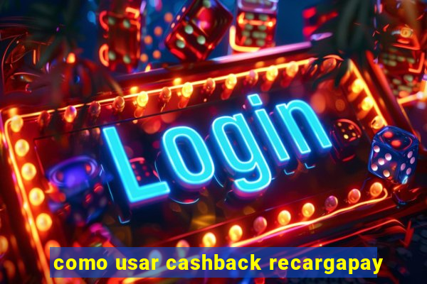 como usar cashback recargapay