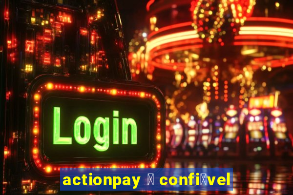 actionpay 茅 confi谩vel