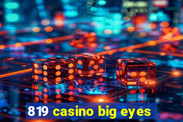 819 casino big eyes