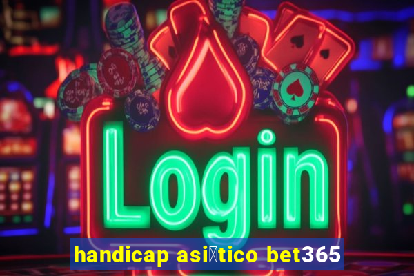 handicap asi谩tico bet365