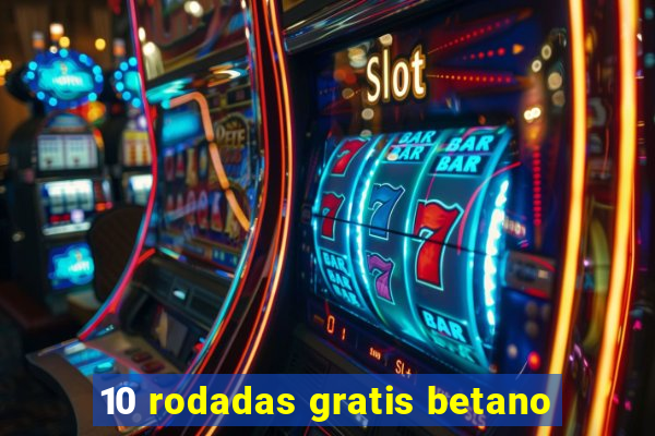 10 rodadas gratis betano