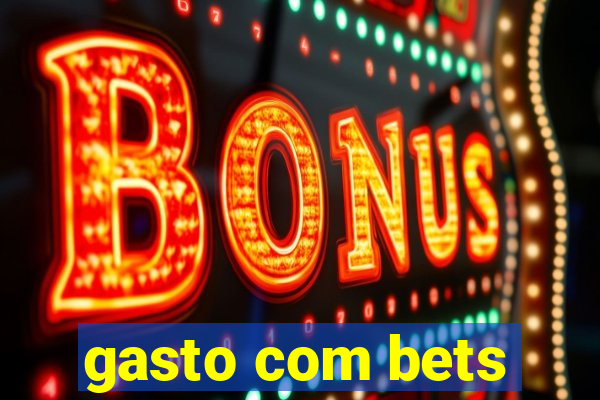 gasto com bets