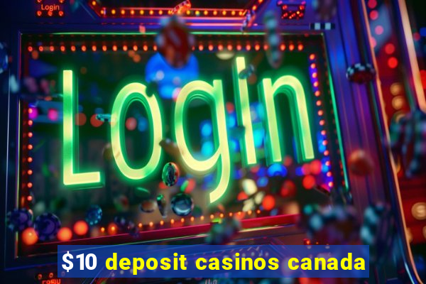 $10 deposit casinos canada