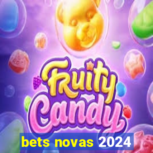 bets novas 2024