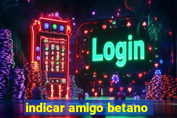 indicar amigo betano