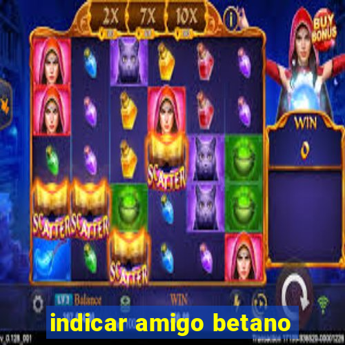 indicar amigo betano