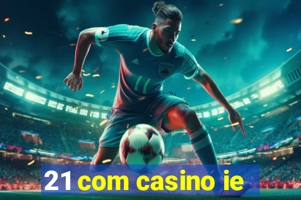 21 com casino ie