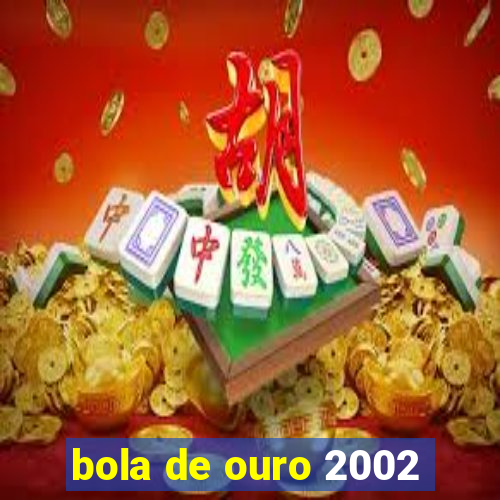 bola de ouro 2002