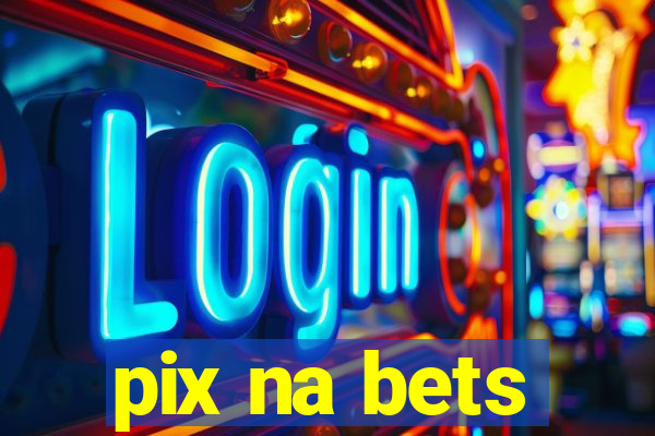 pix na bets