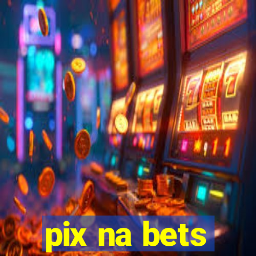 pix na bets