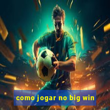 como jogar no big win