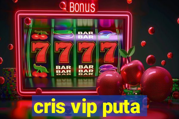 cris vip puta