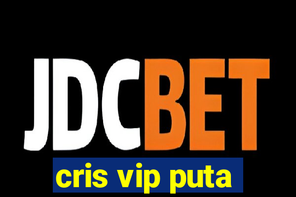 cris vip puta