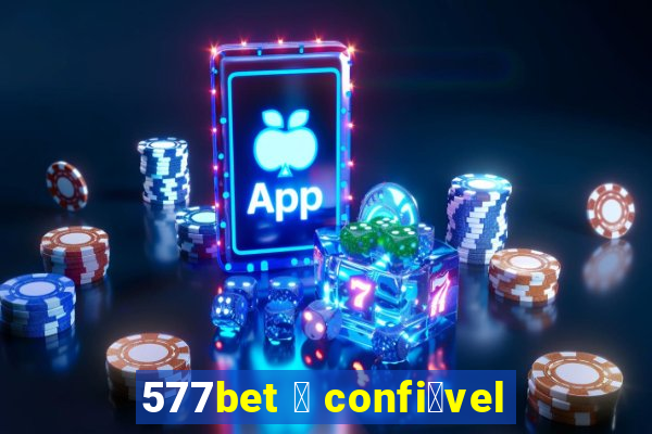 577bet 茅 confi谩vel