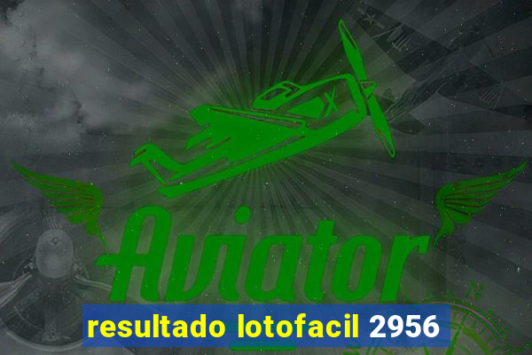 resultado lotofacil 2956