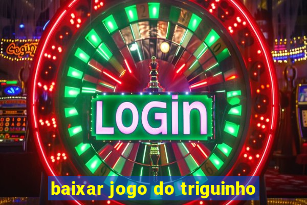 baixar jogo do triguinho