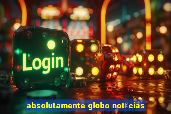 absolutamente globo not铆cias