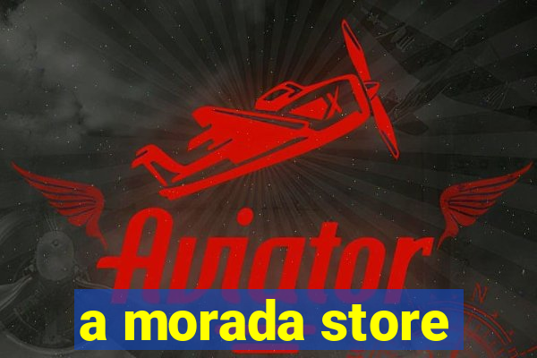 a morada store