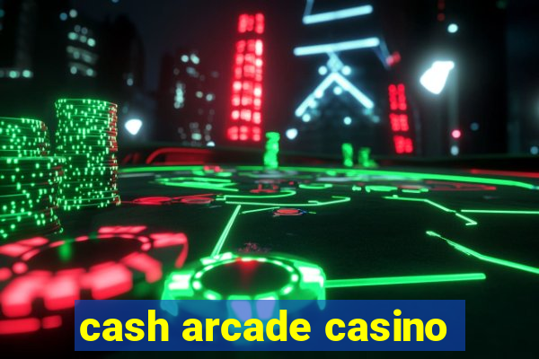 cash arcade casino