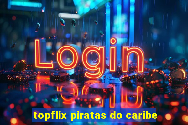 topflix piratas do caribe