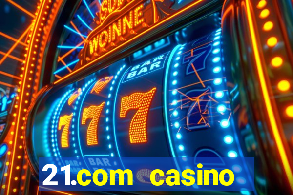 21.com casino casino online