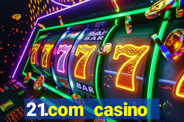 21.com casino casino online