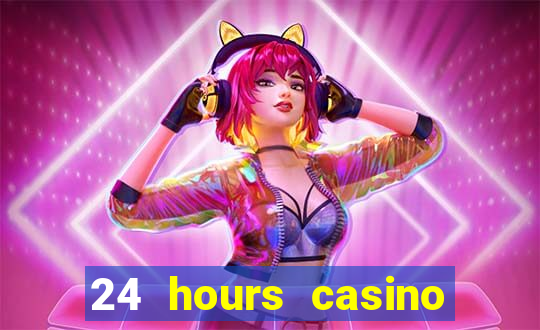 24 hours casino near me