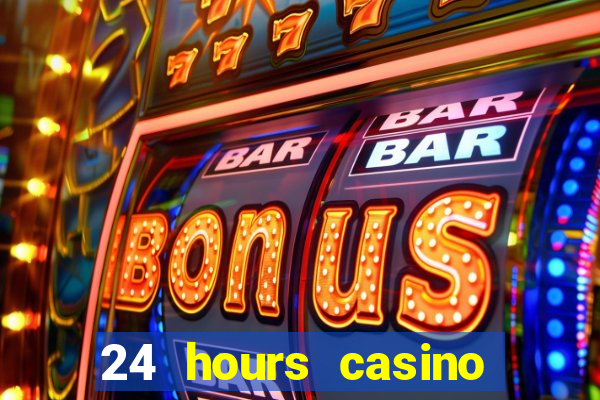 24 hours casino near me