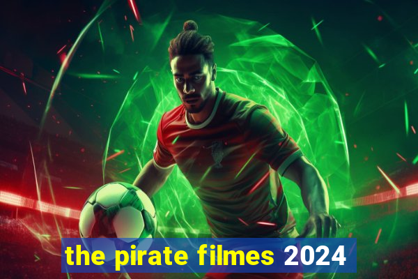 the pirate filmes 2024