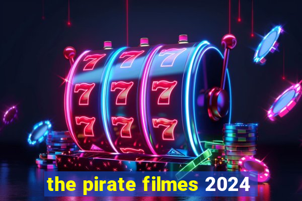 the pirate filmes 2024