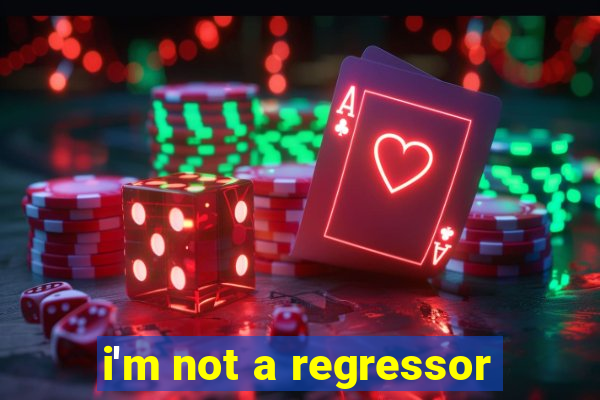 i'm not a regressor