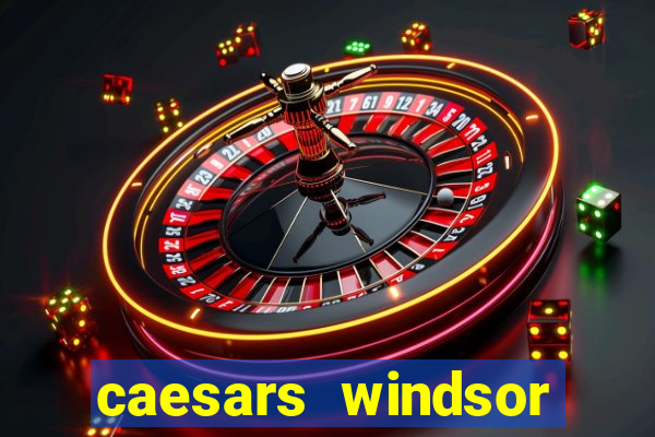 caesars windsor hotel and casino