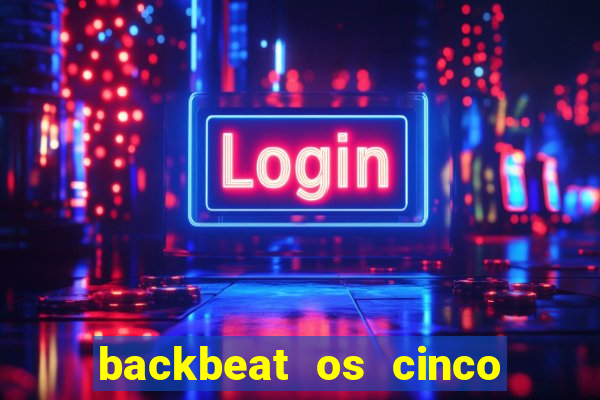 backbeat os cinco rapazes de liverpool download legendado