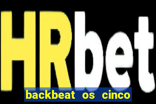 backbeat os cinco rapazes de liverpool download legendado